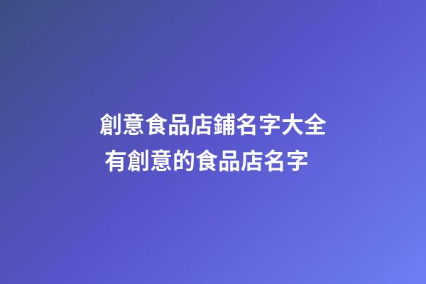 創意食品店鋪名字大全 有創意的食品店名字-第1張-店鋪起名-玄機派